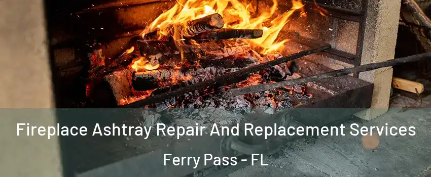  Fireplace Ashtray Repair And Replacement Services Ferry Pass - FL