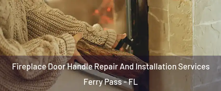 Fireplace Door Handle Repair And Installation Services Ferry Pass - FL