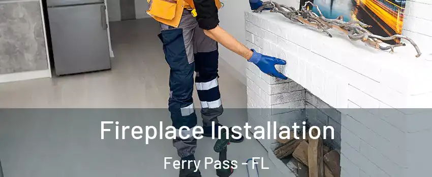  Fireplace Installation Ferry Pass - FL