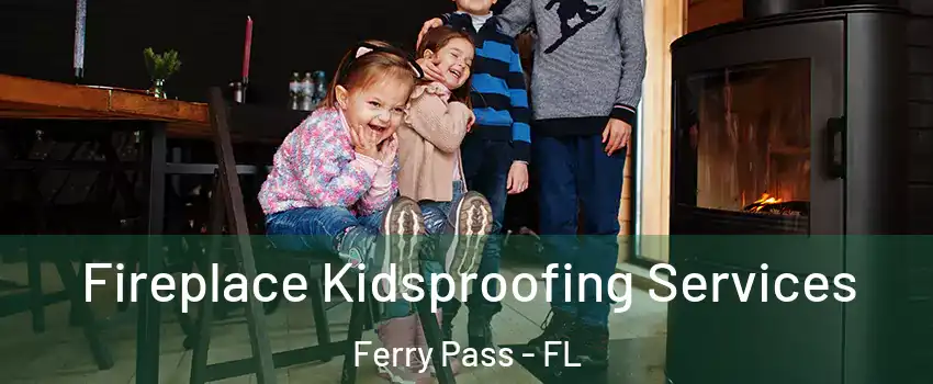  Fireplace Kidsproofing Services Ferry Pass - FL