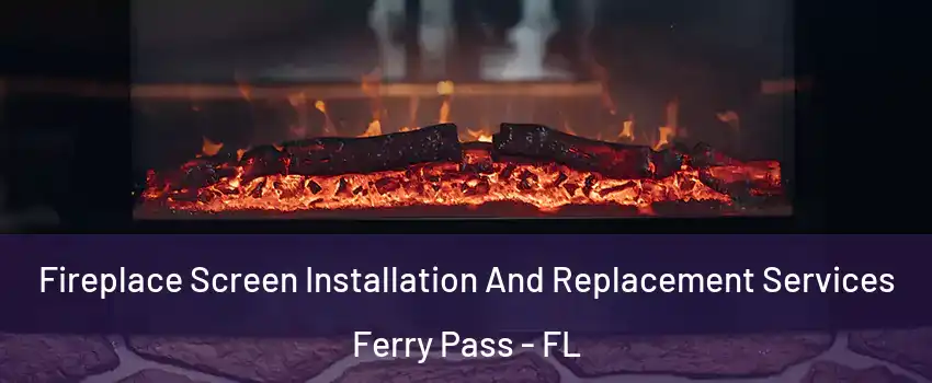  Fireplace Screen Installation And Replacement Services Ferry Pass - FL