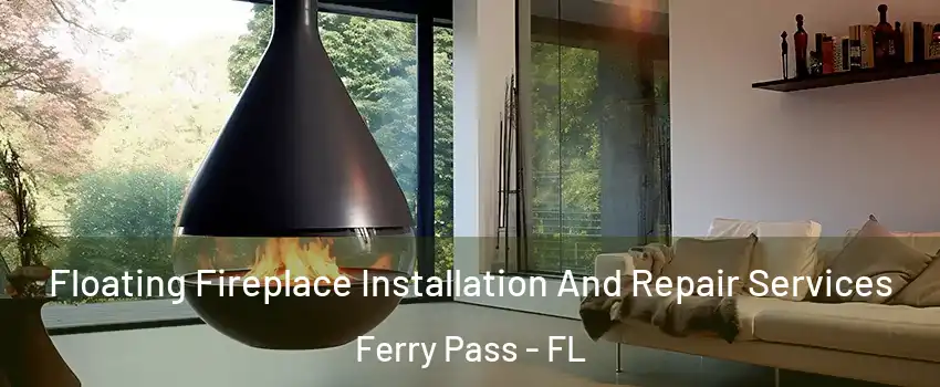 Floating Fireplace Installation And Repair Services Ferry Pass - FL