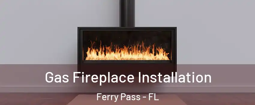  Gas Fireplace Installation Ferry Pass - FL