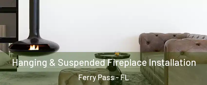  Hanging & Suspended Fireplace Installation Ferry Pass - FL