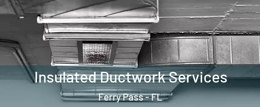  Insulated Ductwork Services Ferry Pass - FL