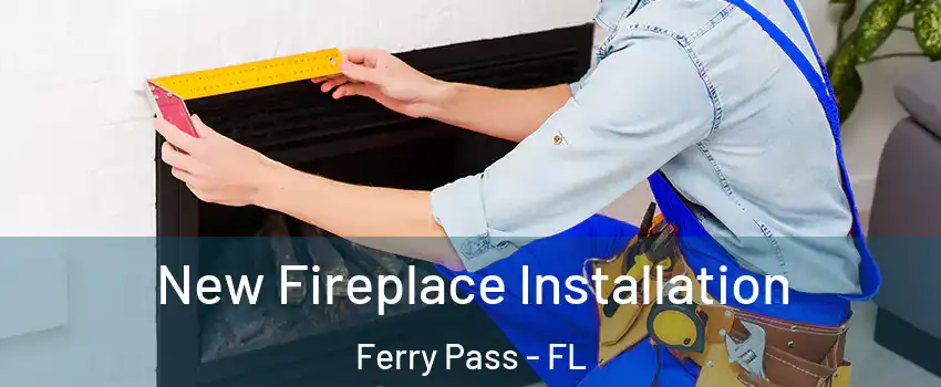  New Fireplace Installation Ferry Pass - FL