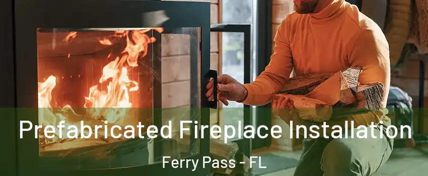  Prefabricated Fireplace Installation Ferry Pass - FL