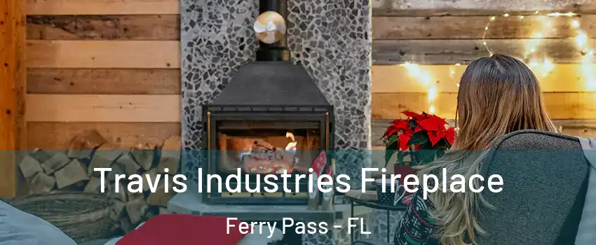  Travis Industries Fireplace Ferry Pass - FL