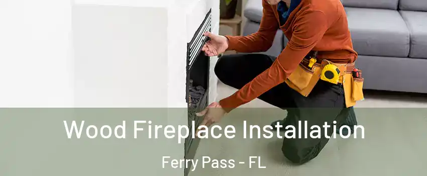  Wood Fireplace Installation Ferry Pass - FL