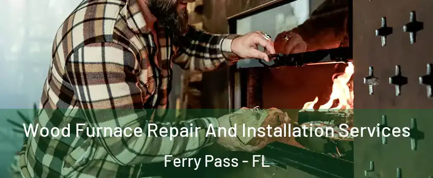  Wood Furnace Repair And Installation Services Ferry Pass - FL
